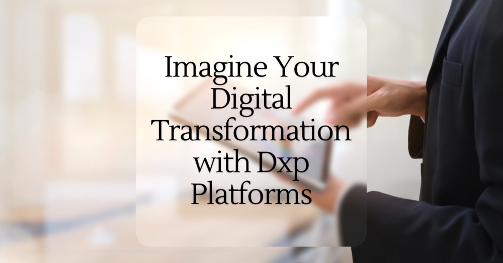 Imagine Your Digital Transformation with Dxp Platforms