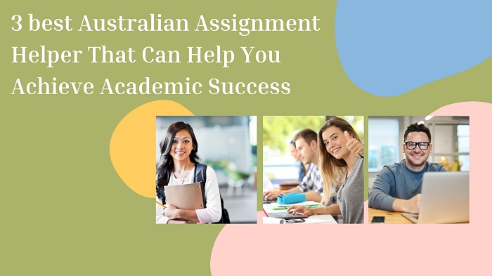 3 best Australian Assignment Helper That Can Help You Achieve Academic Success