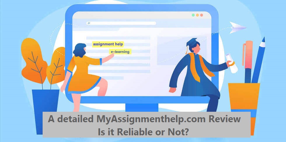 A detailed MyAssignmenthelp.com review: Is it Reliable or Not?