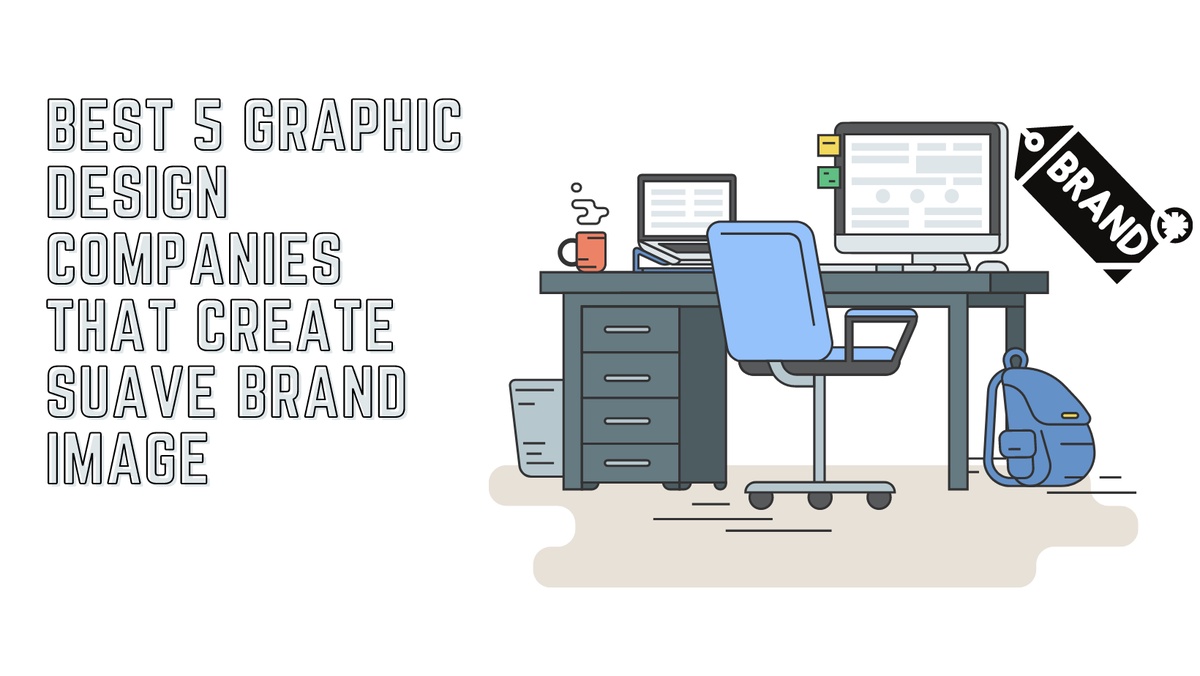 List of the Best 5 Graphic Design Companies that Create Suave Brand Image