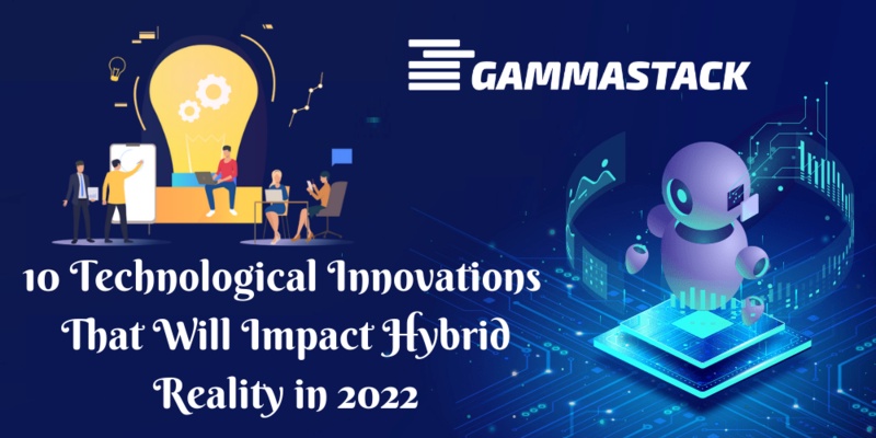 10 Tchnological Innovations That Will Impact Hybrid Reality In 2022