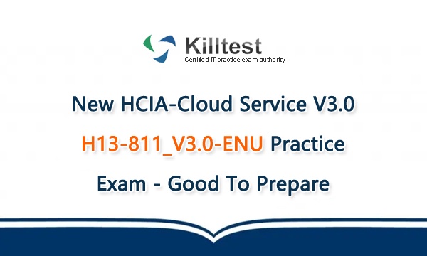 New HCIA-Cloud Service V3.0 H13-811_V3.0-ENU Practice Exam - Good To Prepare