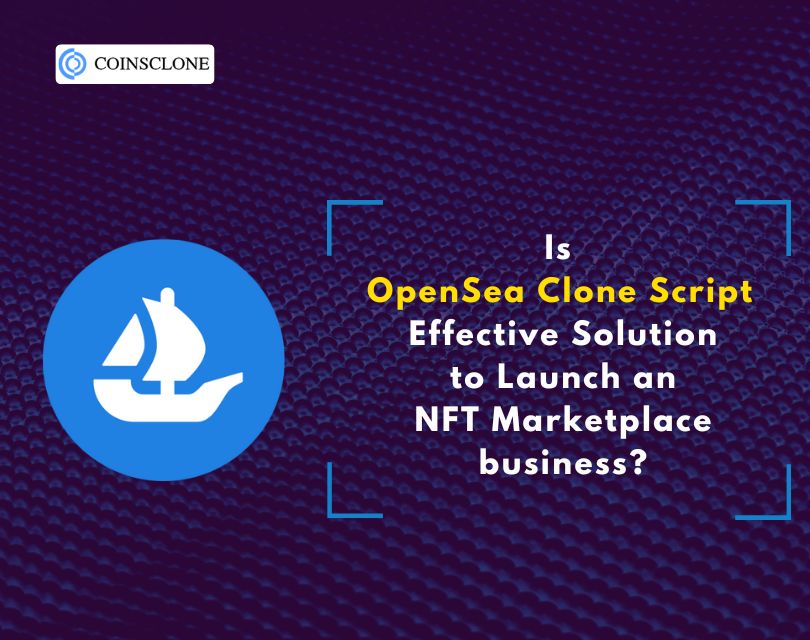 Is OpenSea clone Script an Effective Solution to launch NFT Marketplace?