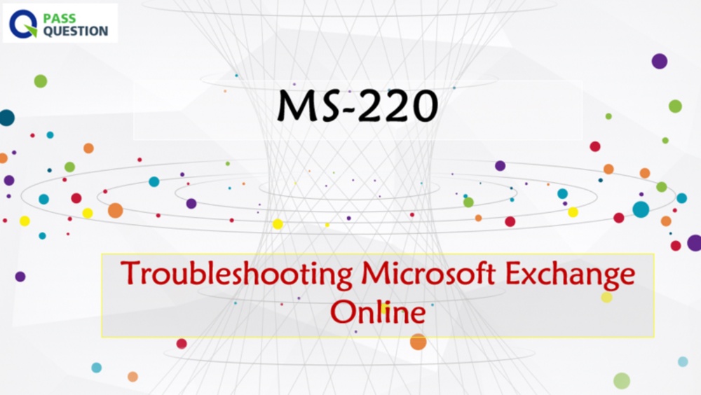 MS-220 Practice Test Questions - Troubleshooting Microsoft Exchange Online