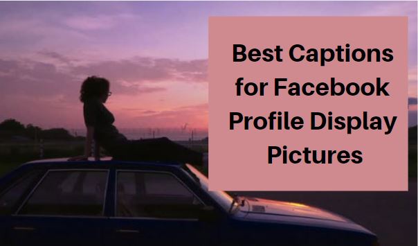 Best Captions for Facebook Profile Display Pictures
