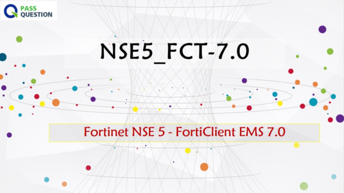 NSE5_FCT-7.0 Practice Test Questions - Fortinet NSE 5 - FortiClient EMS 7.0