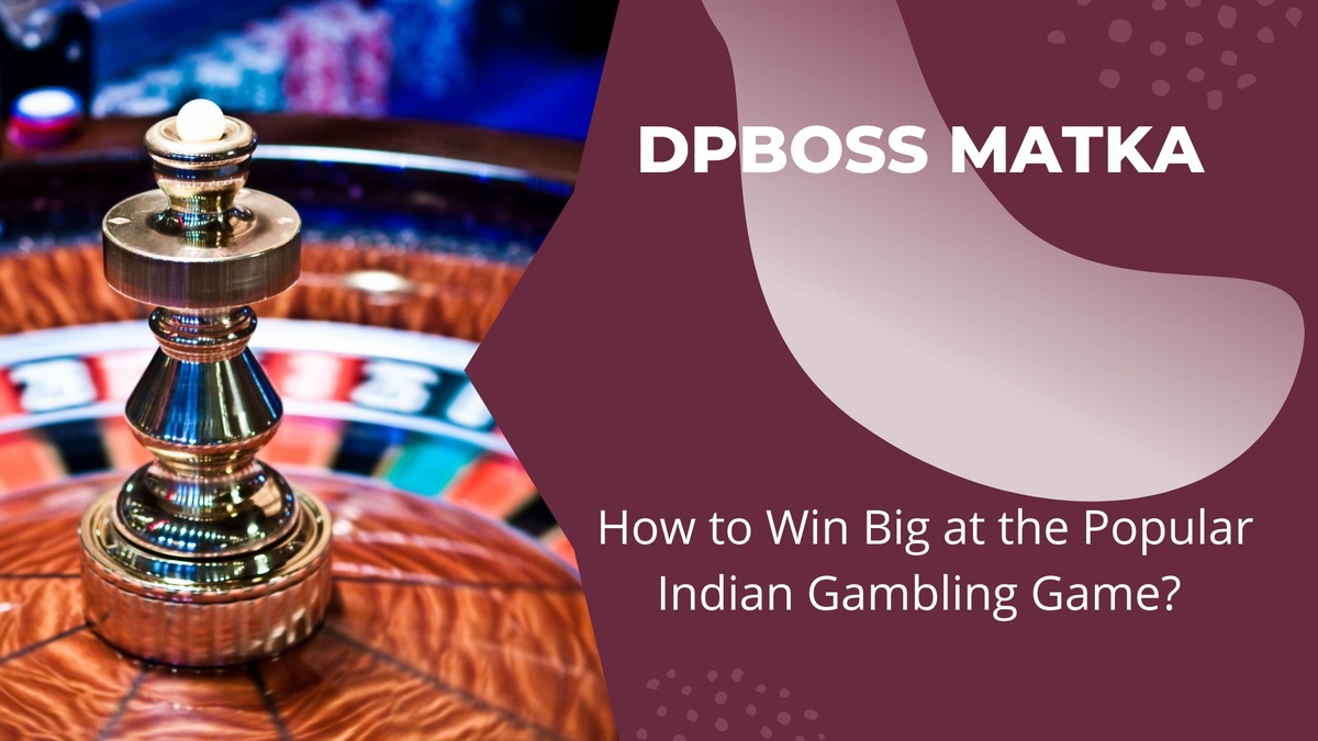 DPBOSS Matka: How to Win Big at the Popular Indian Gambling Game?