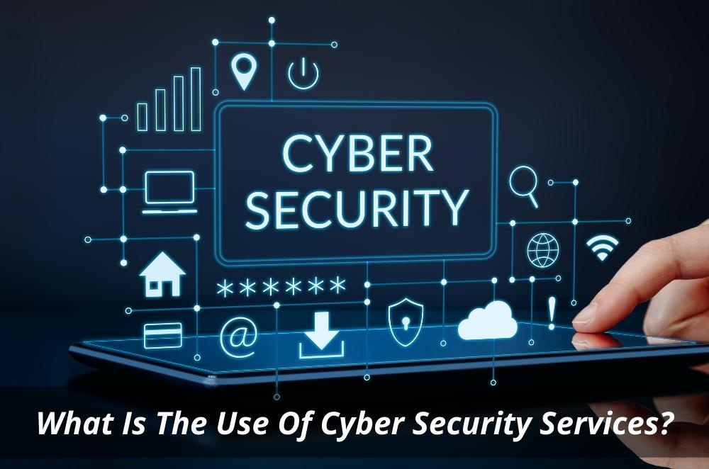 What Is The Use Of Cyber Security Services?