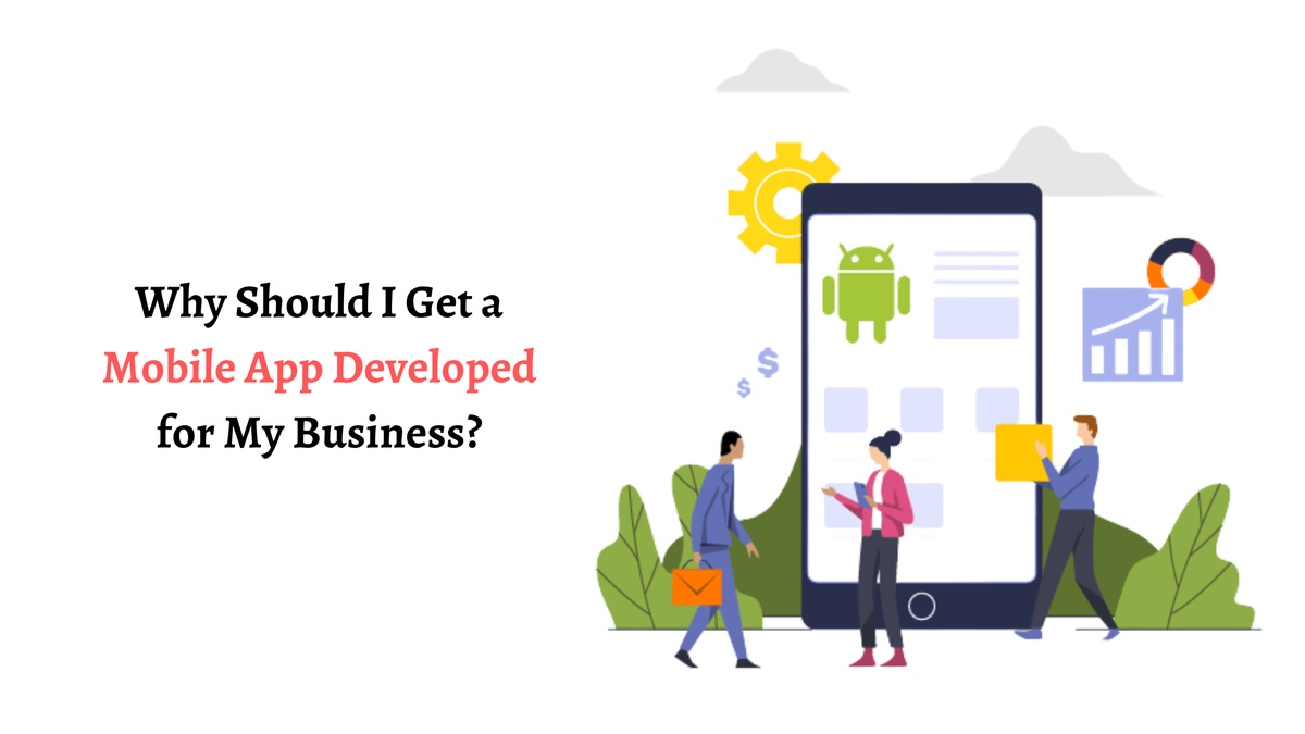 Why Should I Get a Mobile App Developed for My Business?