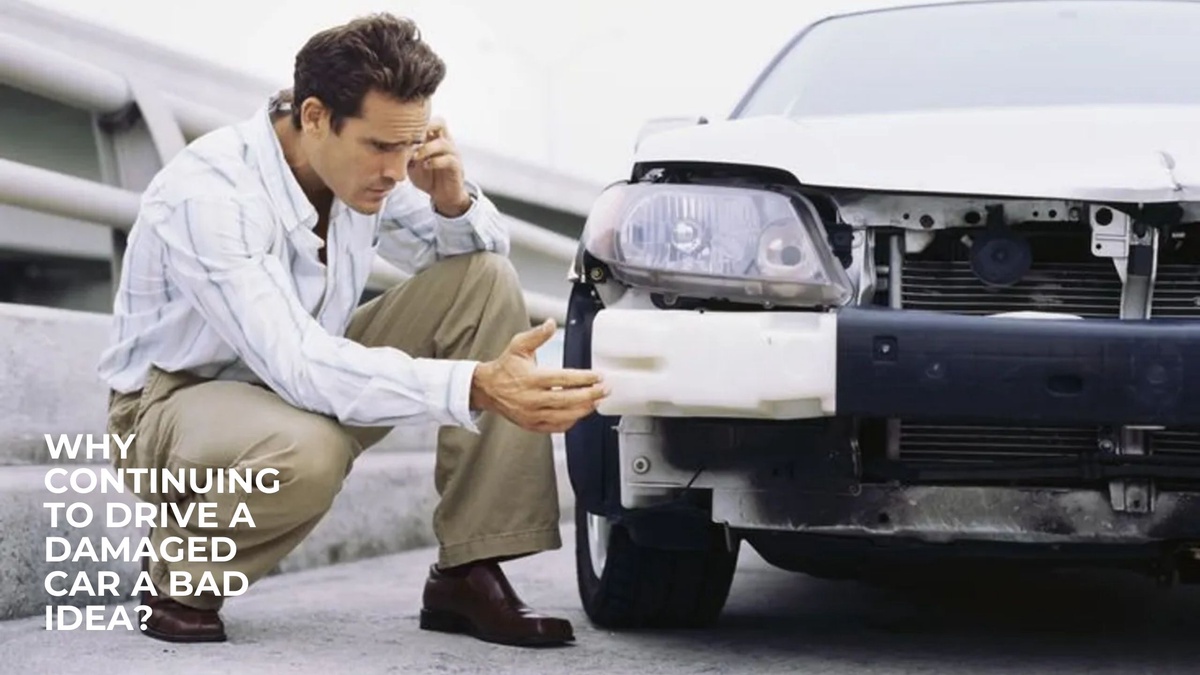Why Continuing to Drive a Damaged Car Is a Bad Idea?