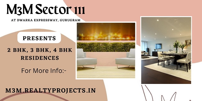 M3M Sector 111 Dwarka Expressway, Gurugram - Dream Homes In Real Life