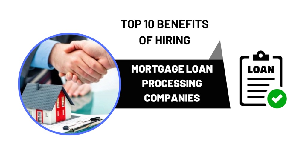 Top 10 Benefits of Hiring Mortgage Loan Processing Companies