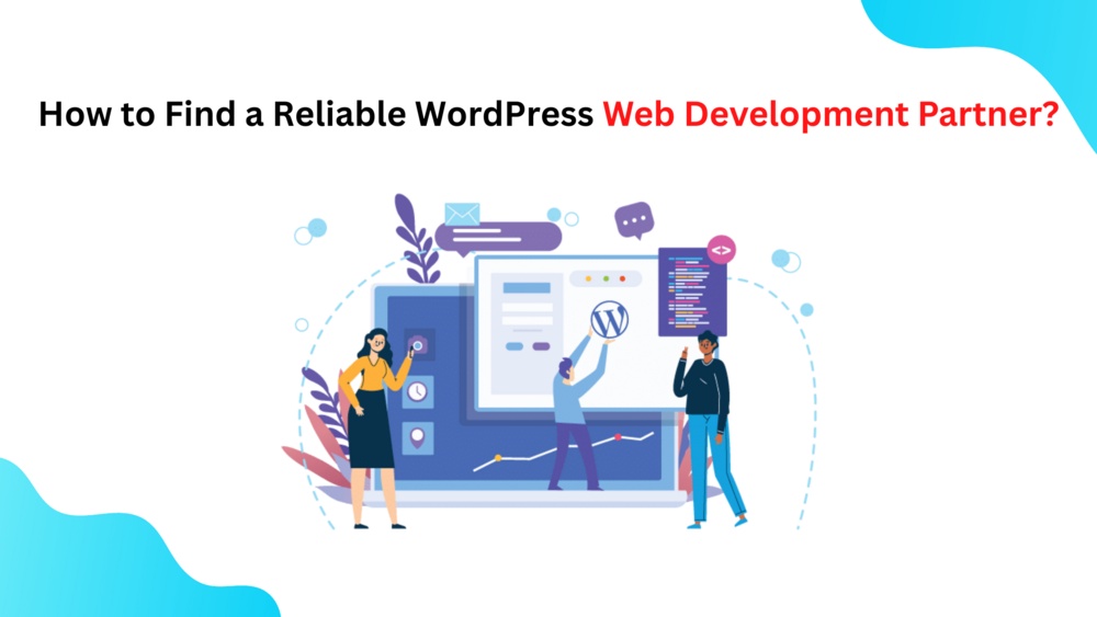 How to Find a Reliable WordPress Web Development Partner?