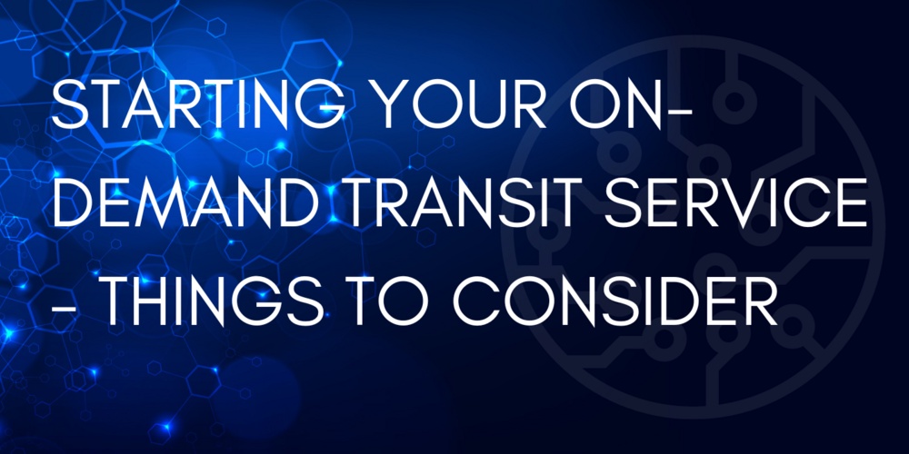 Starting Your On-Demand Transit Service - Things to Consider