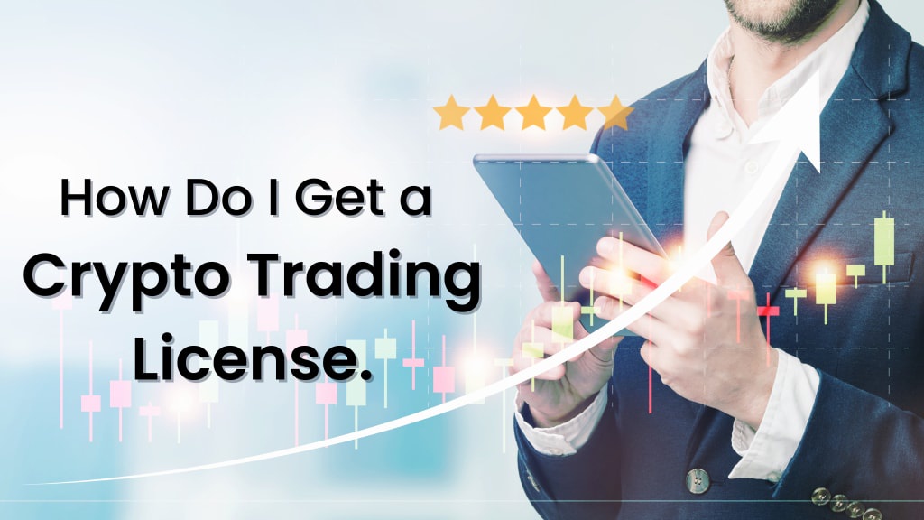 How Do I Get A Crypto Trading License?