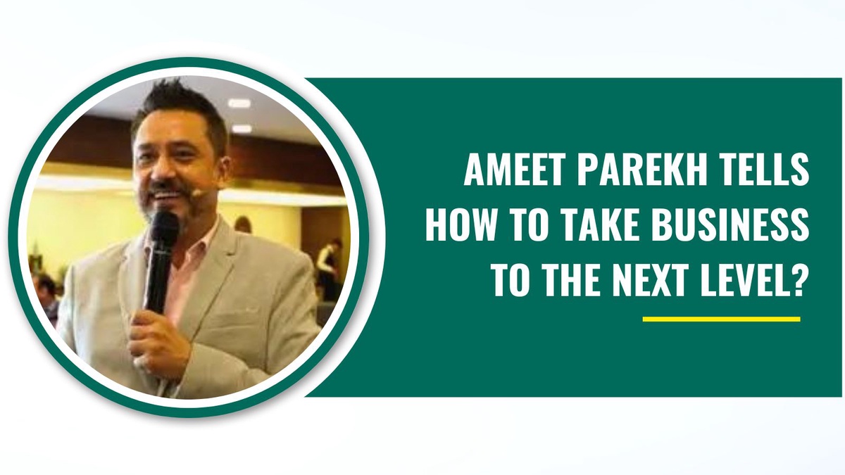 Ameet Parekh Tells How to Take Business to the Next Level?