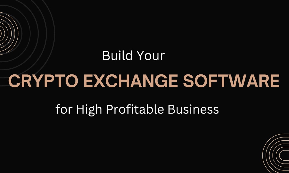 Build Your Crypto Exchange Software For High Profitable Business