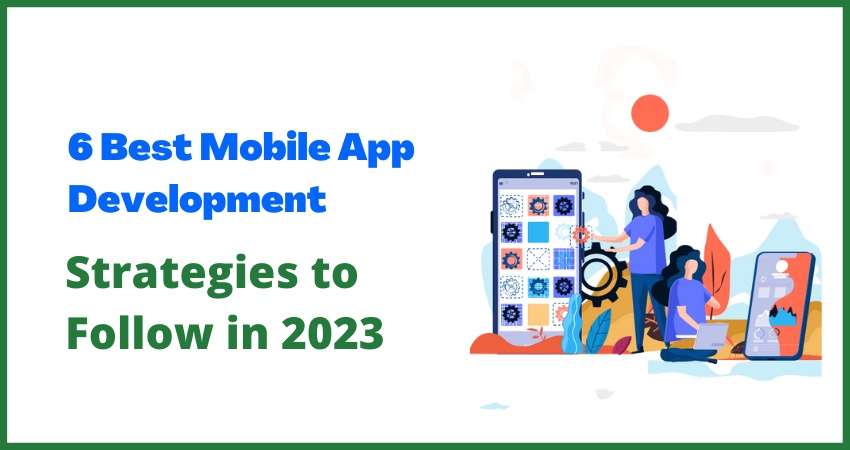 6 Best Mobile App Development Strategies to Follow in 2023