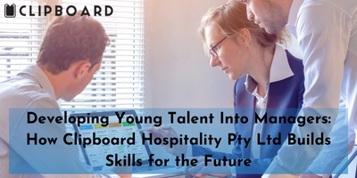 Developing Young Talent Into Managers: How Clipboard Hospitality Pty Ltd Builds Skills for the Future
