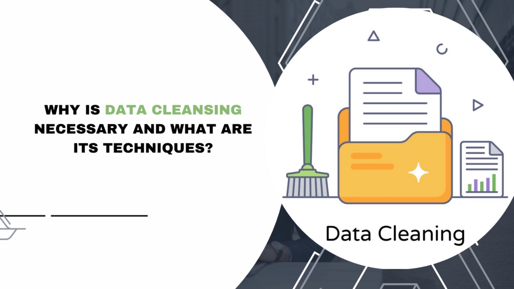 Why is Data Cleansing Necessary and What are it's Techniques?