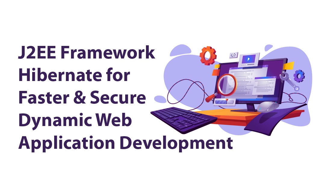 J2EE Framework Hibernate for Faster and Secure Dynamic Web Application Development
