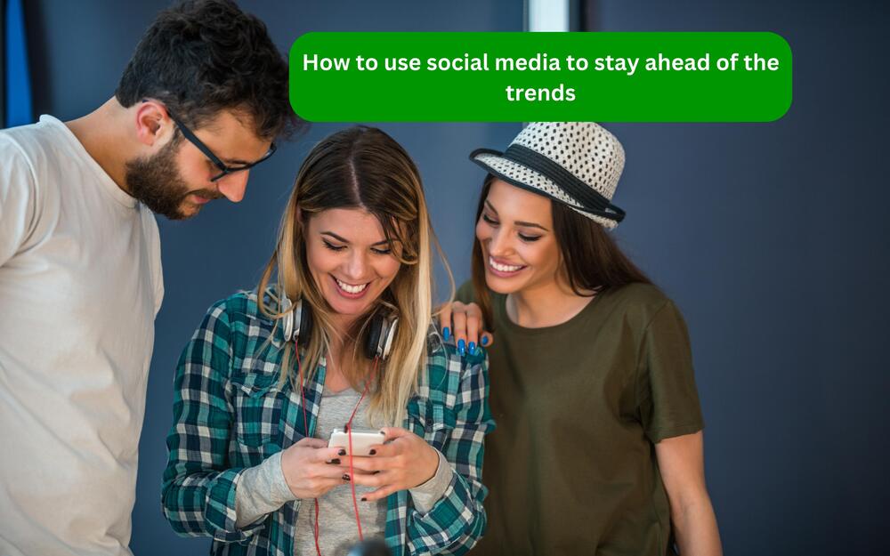How to use social media to stay ahead of the trends