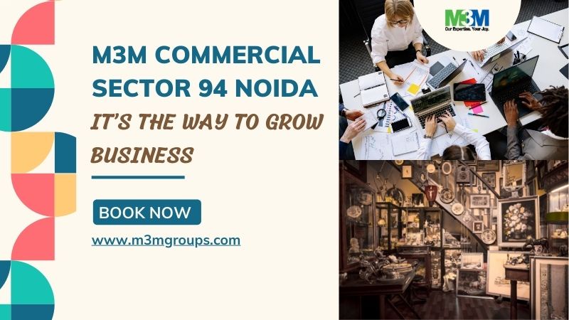 M3M Commercial Sector 94 Noida -It’s the way to grow business