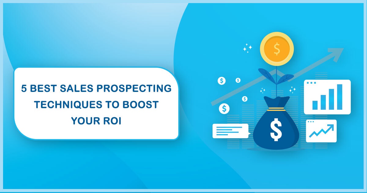 5 Best Sales Prospecting Techniques To Boost Your ROI
