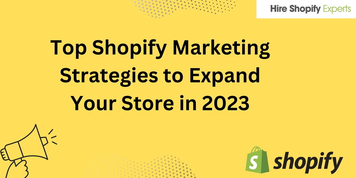 Top Shopify Marketing Techniques to Expand Your Store in 2023