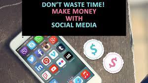 How To Use Social Media To Make Money And Not Waste Time