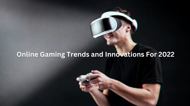 Online Gaming Trends and Innovations For 2022