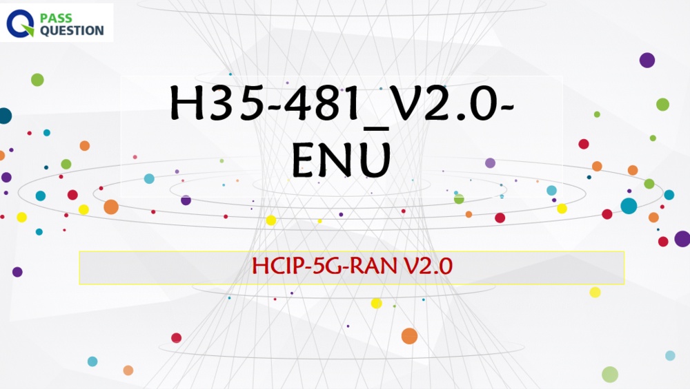 HCIP-5G-RAN V2.0 H35-481_V2.0 Preparation Material