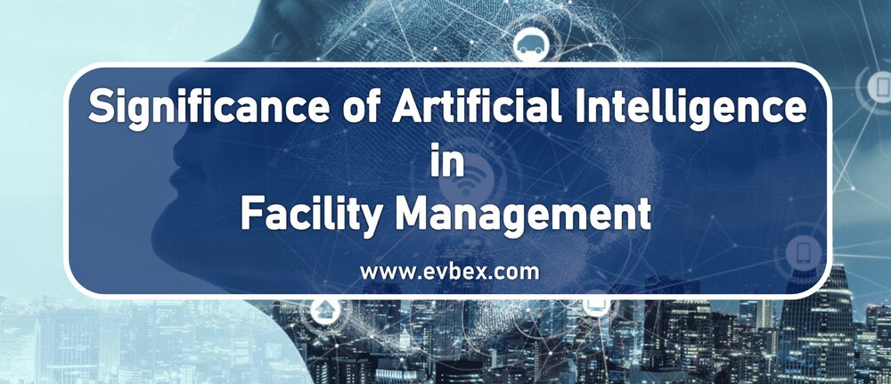 Significance of Artificial Intelligence in Facility Management — Evbex