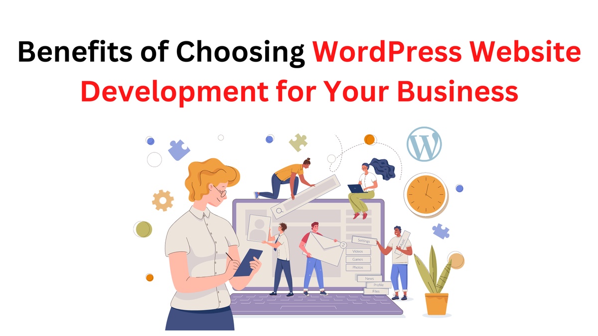Benefits of Choosing WordPress Website Development for Your Business
