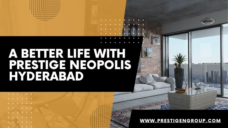 A Better Life With Prestige Neopolis Hyderabad