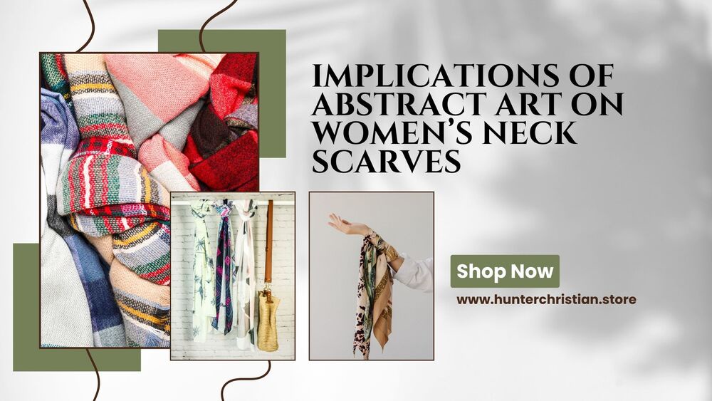 Implications Of Abstract Art On Women’s Neck Scarves