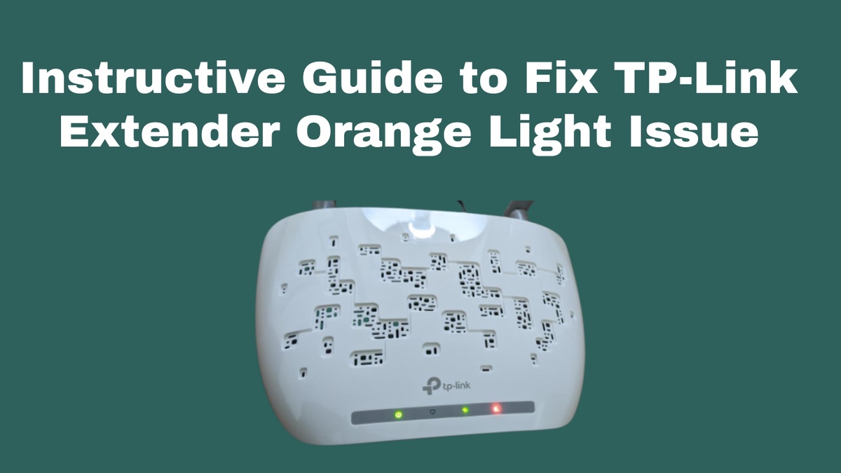 Instructive Guide to Fix TP-Link Extender Orange Light Issue