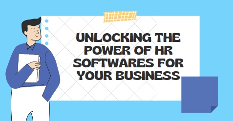 Unlocking the Power of HR Softwares for Your Business: