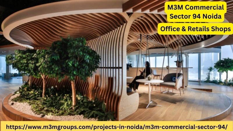 M3M Commercial Sector 94 Noida: A Modren And Dynamic Business Hub