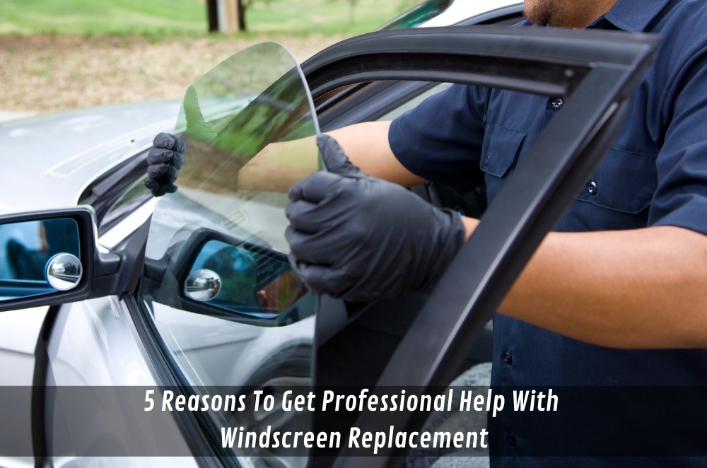 5 Reasons To Get Professional Help With Windscreen Replacement