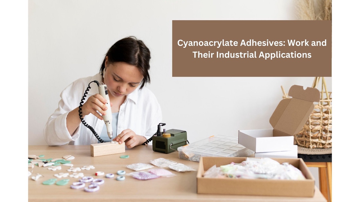 Cyanoacrylate Adhesives: Work and Their Industrial Applications