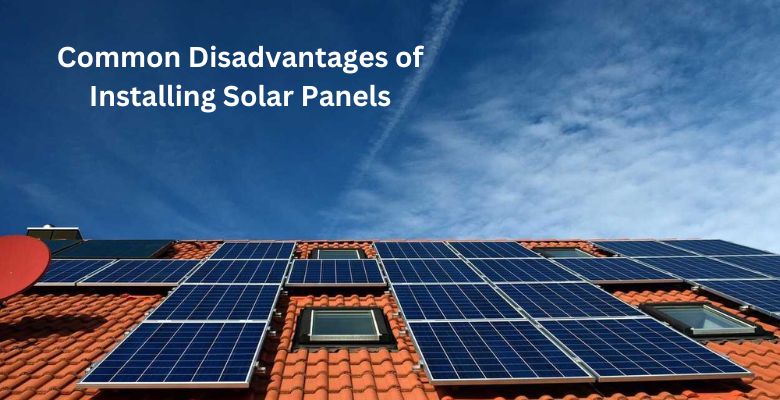 Solar Panels: Common Disadvantages of Its Installation