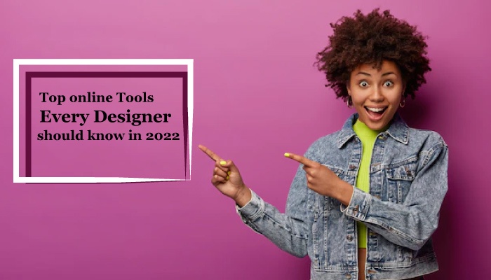 What Are The Top Online Tools Every Designer Should Know in 2022?