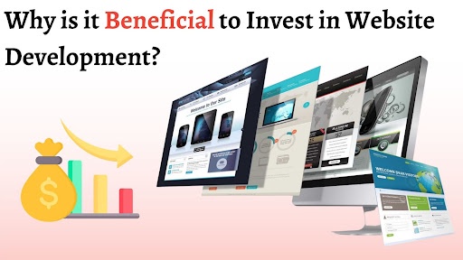 Why is it Beneficial to Invest in Website Development?