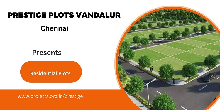 Prestige Plots In Vandalur Chennai-A Vision For Your Life