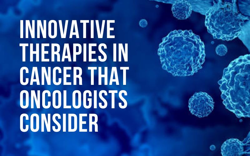 Innovative therapies in cancer that oncologists consider