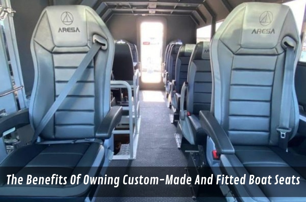 The Benefits Of Owning Custom-Made And Fitted Boat Seats