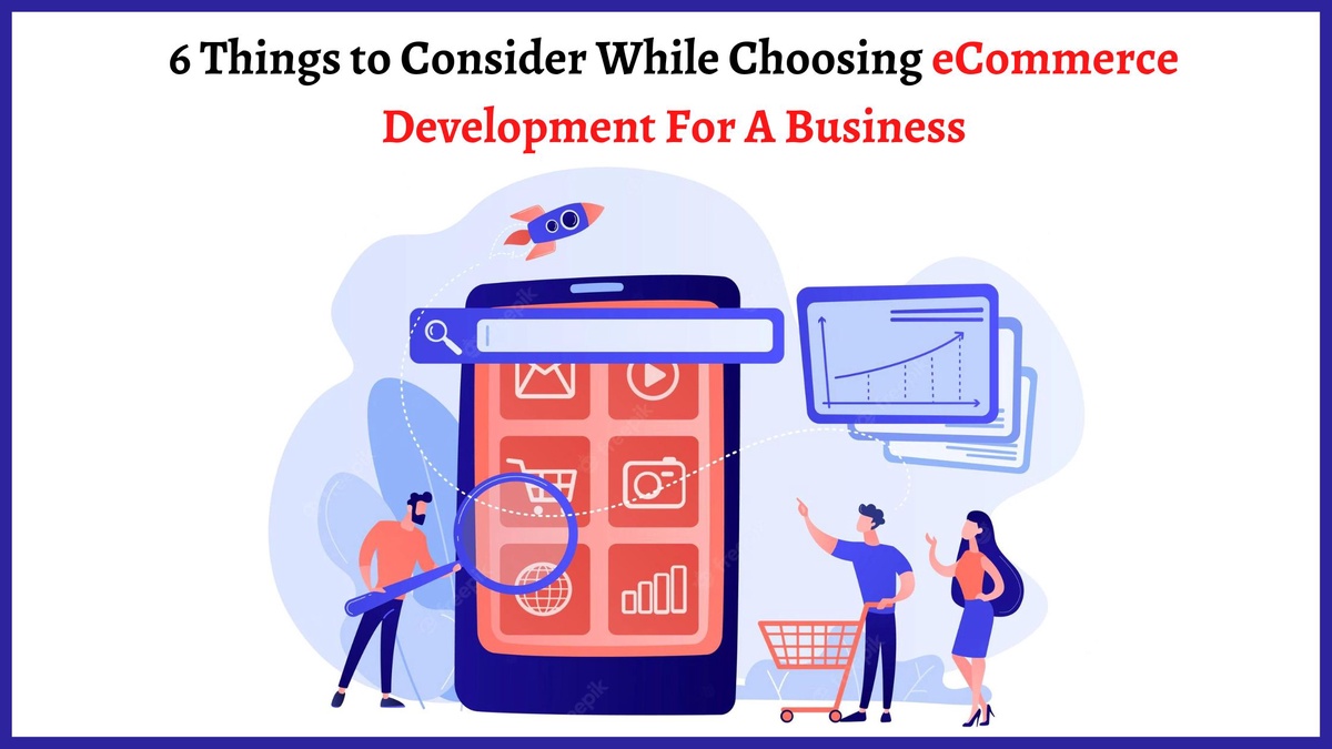 6 Things to Consider While Choosing eCommerce Development For A Business