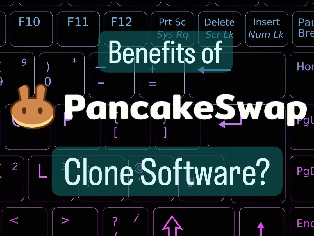 Benefits of Creating PancakeSwap Clone Software