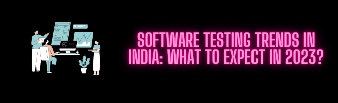 Software testing trends in India: What to expect in 2023?